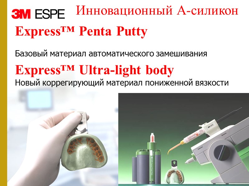 Express™ Penta Putty Базовый материал автоматического замешивания Express™ Ultra-light body Новый коррегирующий материал пониженной